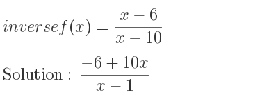 The inverse of f(x)=(x-6)/(x-10) is (-6+10x)/(x-1)